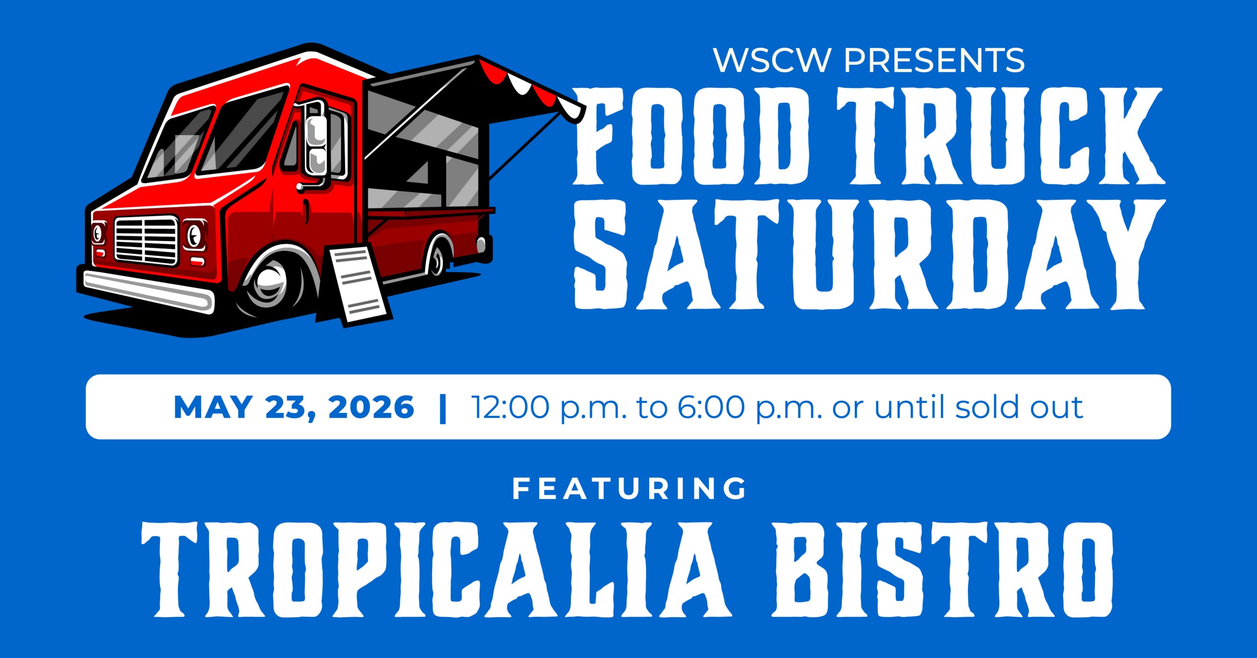 Grey promotional graphic featuring a red food truck illustration and bold text that reads: “WSCW Presents Food Truck Saturday.” Event details: May 23, 2026, from 12:00 p.m. to 6:00 p.m. or until sold out. Featuring Tropicalia Bistro