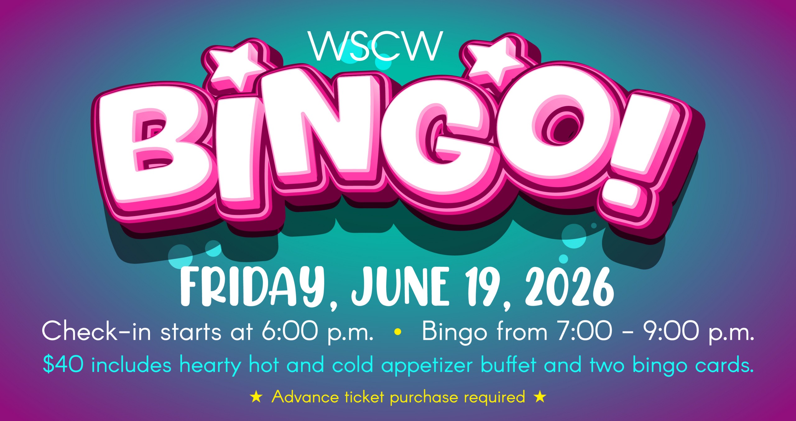 Pink and Blue promotional graphic featuring a bingo illustration and bold text that reads: “WSCW Bingo! Friday June 19 2026. check-in starts at 6:00pm. Bingo from 7:00 - 9:00pm. $40 includes hearty hot and cold appetizer buffet and two bingo cards. Advance ticket purchase required