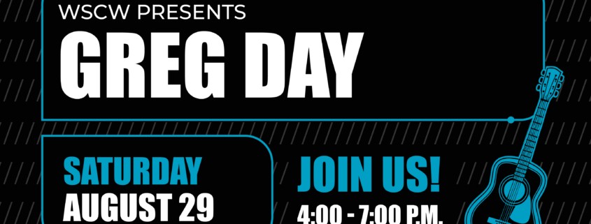 Promotional Graphic reading WSCW presents Greg Day, Saturday August 29 Join Us 4-7PM